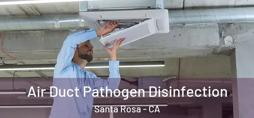 Air Duct Pathogen Disinfection Santa Rosa - CA