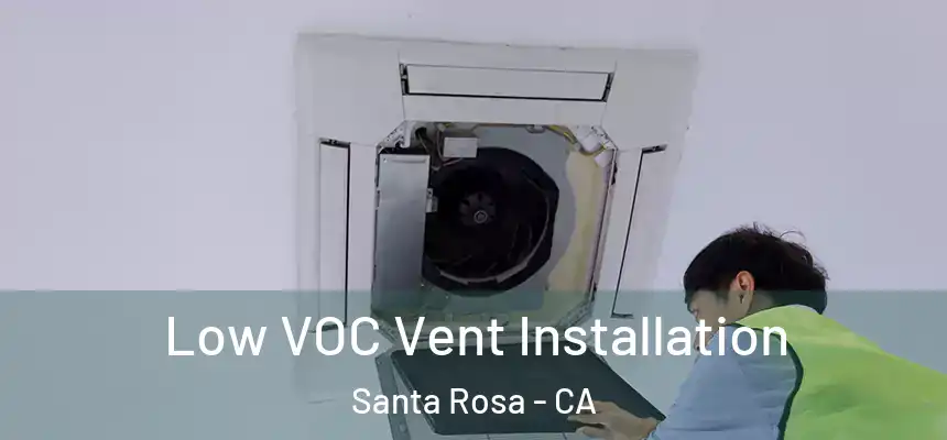  Low VOC Vent Installation Santa Rosa - CA
