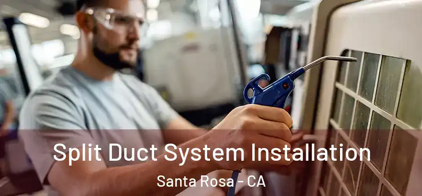  Split Duct System Installation Santa Rosa - CA